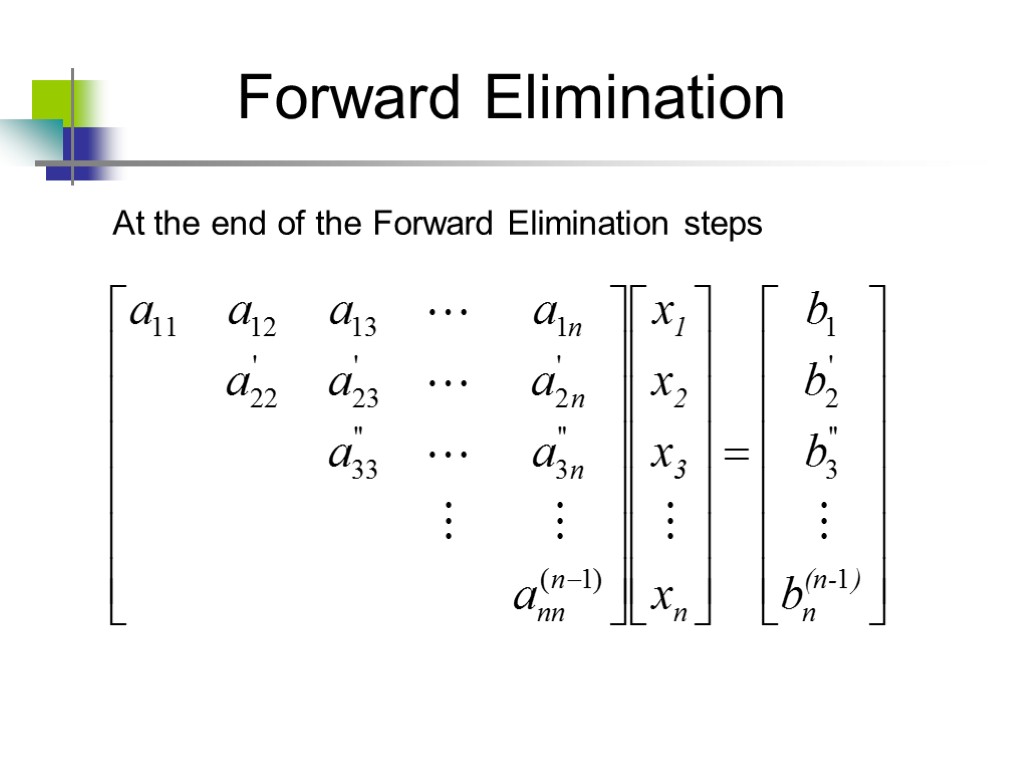 Forward Elimination At the end of the Forward Elimination steps